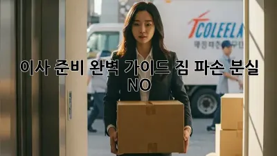 이사 준비 완벽 가이드: 짐 파손, 분실 NO!
